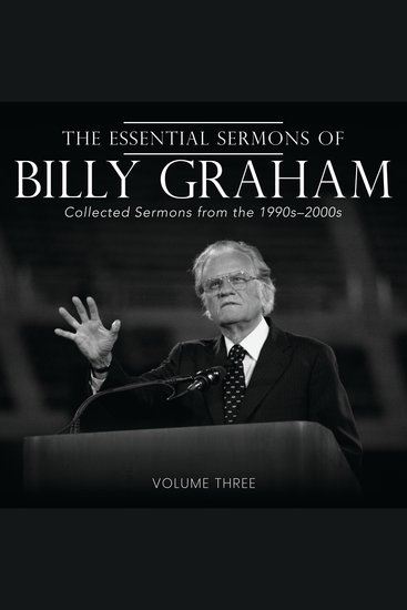 The Essential Sermons of Billy Graham Volume Three - Collected Sermons from the 1990s-2000s - cover