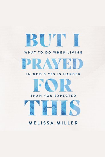 But I Prayed for This - What to Do When Living in God's Yes Is Harder Than You Expected - cover