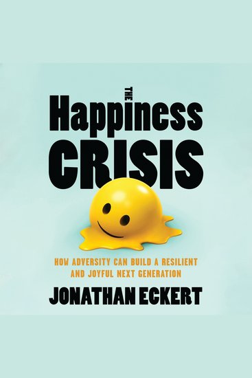 The Happiness Crisis - How Adversity Can Build a Resilient and Joyful Next Generation - cover