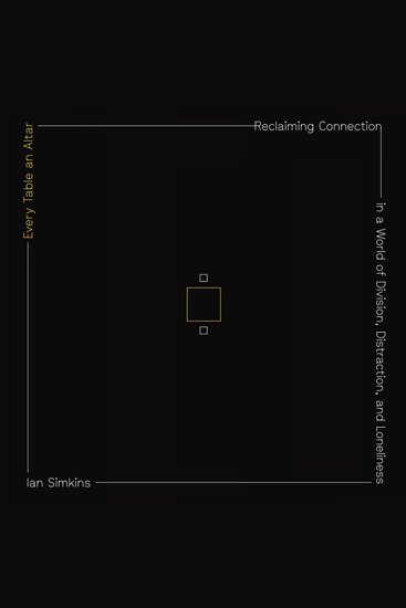 Every Table an Altar - Reclaiming Connection in a World of Division Distraction and Loneliness - cover