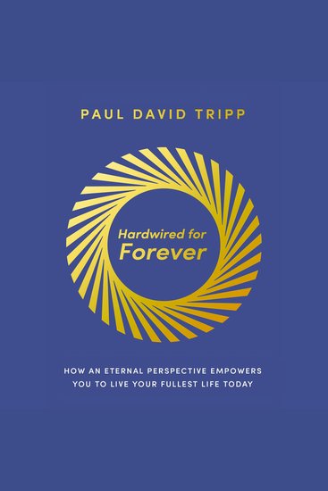 Hardwired for Forever - How an Eternal Perspective Empowers You to Live Your Fullest Life Today - cover