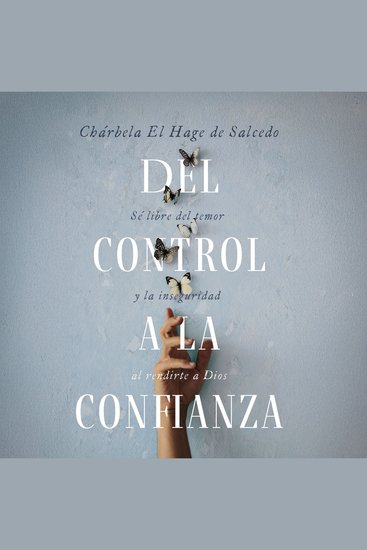 Del control a la confianza - Sé libre del temor y la inseguridad al rendirte a Dios - cover