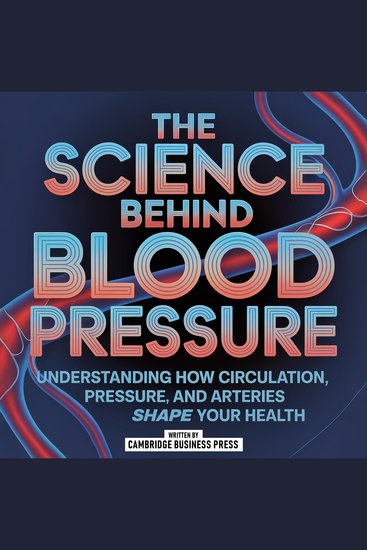 The Science Behind Blood Pressure - Understanding How Circulation Pressure And Arteries Shape Your Health - cover