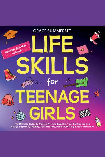 Life Skills for Teenage Girls - The Ultimate Guide to Making Friends Boosting Your Confidence and Navigating Dating Money Peer Pressure Puberty Driving & More Like a Pro - cover