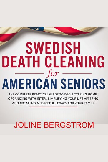 Swedish Death Cleaning for American Seniors - The Complete practical Guide to Decluttering Your Home Organizing with Intention Simplifying Your Life After 40 and Creating a Peaceful Legacy for Your Family - cover