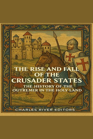 Rise and Fall of the Crusader States The: The History of the Outremer in the Holy Land - cover