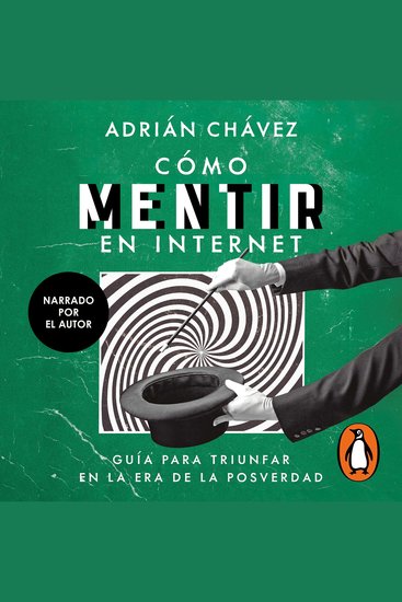 Cómo mentir en internet - Guía para triunfar en la era de la posverdad - cover