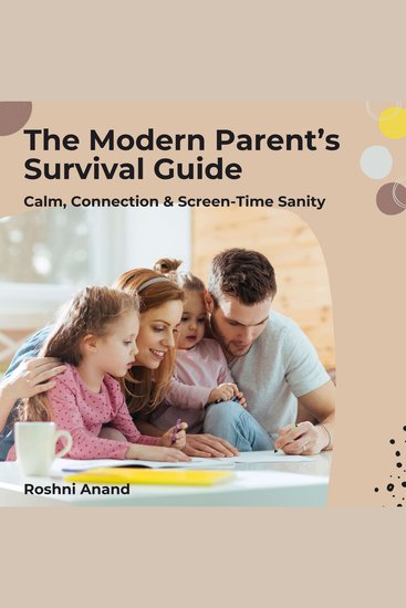 The Modern Parent’s Survival Guide - Calm Connection & Screen-Time Sanity - cover