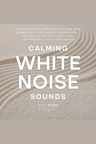 Calming White Noise Sounds: 12 Hours of Soothing White Noise for Deep Sleep Babies Focus Tinnitus Relief and Relaxation - Featuring Fan Sounds Airplane Cabin Low-Frequency Tones & Echo Variants - cover