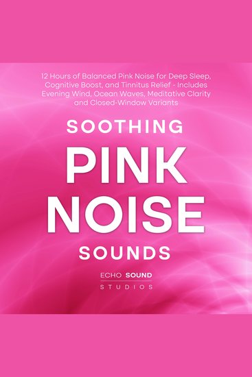 Soothing Pink Noise Sounds: 12 Hours of Balanced Pink Noise for Deep Sleep Cognitive Boost and Tinnitus Relief - Includes Evening Wind Ocean Waves Meditative Clarity and Closed-Window Variants - cover