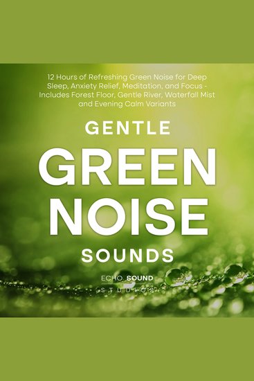 Gentle Green Noise Sounds: 12 Hours of Refreshing Green Noise for Deep Sleep Anxiety Relief Meditation and Focus - Includes Forest Floor Gentle River Waterfall Mist and Evening Calm Variants - cover
