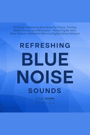 Refreshing Blue Noise Sounds: 12 Hours of Relaxing Blue Noise for Focus Tinnitus Relief Clarity and Relaxation - Featuring Air Vent River Stream Waterfall Mist and Digital Detox Variants - cover