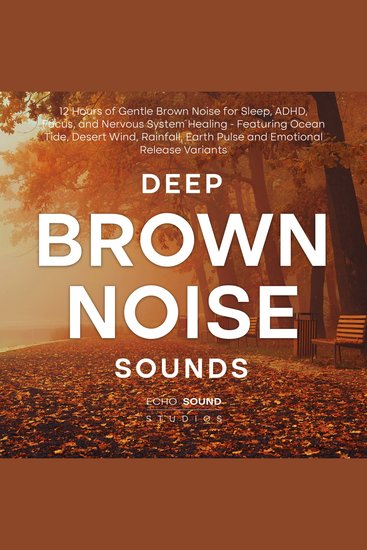 Deep Brown Noise Sounds: 12 Hours of Gentle Brown Noise for Sleep ADHD Focus and Nervous System Healing - Featuring Ocean Tide Desert Wind Rainfall Earth Pulse and Emotional Release Variants - cover