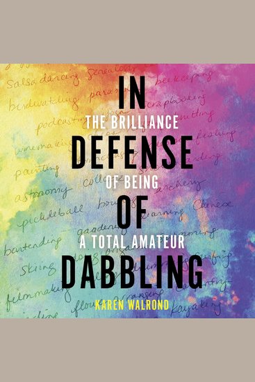 In Defense of Dabbling - The Brilliance of Being a Total Amateur - cover