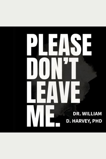 Please Don't Leave Me - How Abandonment Shapes a Man & The Love That Can Heal Him - cover