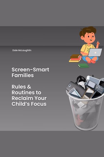 Screen-Smart Families - Rules & Routines to Reclaim Your Child’s Focus - cover