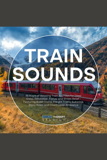 Train Sounds: 15 Hours of Relaxing Train Journeys for Deep Sleep Relaxation Focus and Stress Relief - Featuring Bullet Trains Freight Trains Subways Rainy Rides and Countryside Ambiance - cover