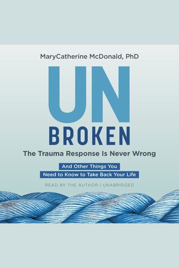 Unbroken: The Trauma Response Is Never Wrong - And Other Things You Need to Know to Take Back Your Life - cover