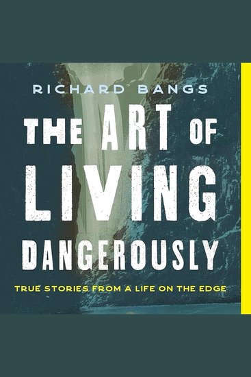 The Art of Living Dangerously - True Stories from a Life on the Edge - cover