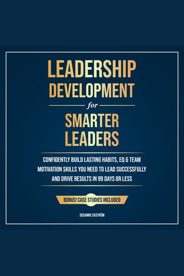 Leadership Development for Smarter Leaders - Confidently Build Lasting Habits EQ & Team Motivation Skills You Need to Lead Successfully and Drive Results in 99 Days or Less - cover