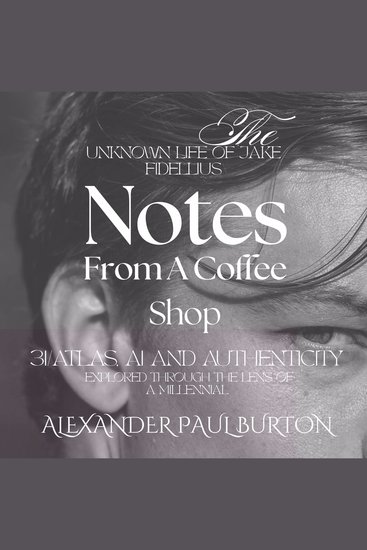 Unknown Life of Jake Fidellius The: Notes From A Coffee Shop - 3I ATLAS AI and Authenticity Explored Through the Lens of A Millennial - cover