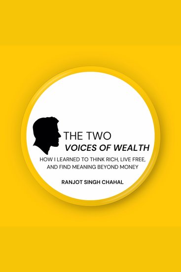 The Two Voices of Wealth - How I Learned to Think Rich Live Free and Find Meaning Beyond Money - cover