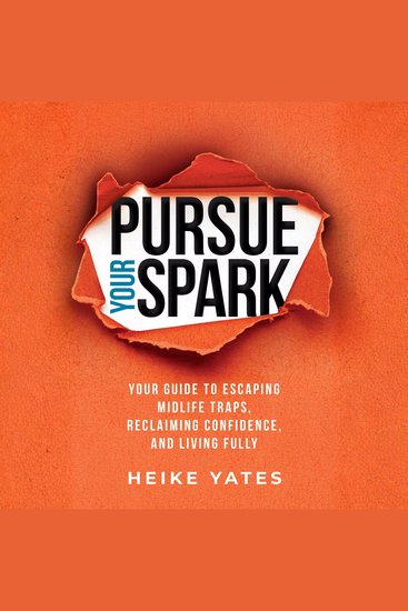 Pursue Your Spark - Your Guide to Escaping Midlife Traps Reclaiming Confidence and Living Fully - cover