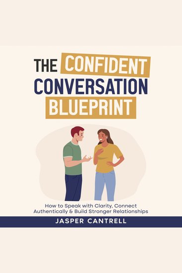 The Confident Conversation Blueprint - How to Speak With Clarity Connect Authentically and Build Stronger Relationships - cover