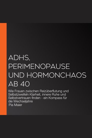 ADHS Perimenopause und Hormonchaos ab 40 - Wie Frauen zwischen Reizüberflutung und Selbstzweifeln Klarheit innere Ruhe und Selbstvertrauen finden - ein Kompass für die Wechseljahre - cover