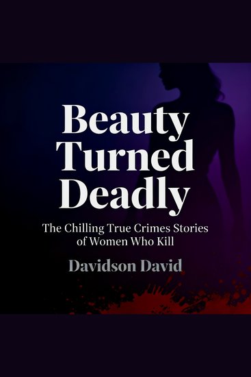 Beauty Turned Deadly: The Chilling True Crimes Stories of Women Who Kill - cover