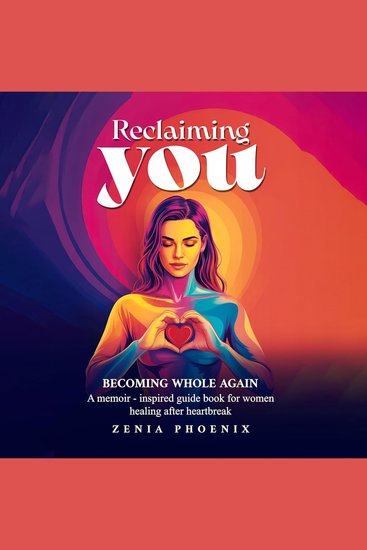 RECLAIMING YOU - BECOMING WHOLE AGAIN: A memoir-inspired guidebook for women healing after heartbreak - cover