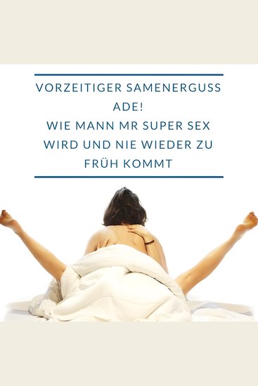 Vorzeitiger Samenerguss ADE! Wie Mann zu Mr Super Sex wird und nie wieder zu früh kommt - Eine Therapie für JederMann!: Vom Zu-Früh-Kommer zum Multiorgasmus-Mann - cover