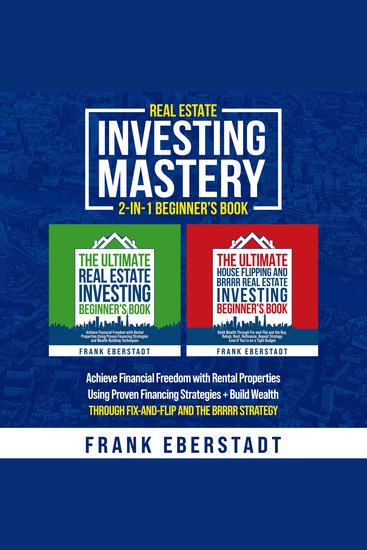Real Estate Investing Mastery 2-in-1 Beginner's Book - Achieve Financial Freedom with Rental Properties Using Proven Financing Strategies + Build Wealth Through Fix-and-Flip and the BRRRR Strategy - cover