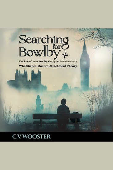 Searching for Bowlby - The Life of John Bowlby - The Quiet Revolutionary Who Redefined Human Connection - cover