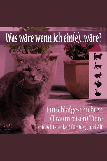 Was wäre wenn ich ein(e)wäre? Einschlafgeschichten (Traumreisen) Tiere mit Achtsamkeit für Jung und Alt - Einen Tag als Hund Katze Hase Schwan Eichhörnchen erleben (Ungekürzt) - cover