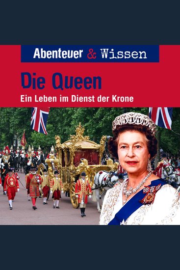 Abenteuer & Wissen Die Queen - Ein Leben im Dienst der Krone (ungekürzt) - cover