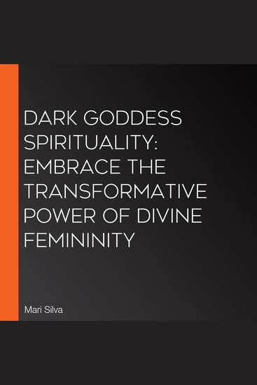 Dark Goddess Spirituality: Embrace the Transformative Power of Divine Femininity - cover