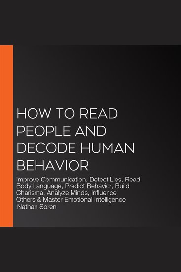 How to Read People and Decode Human Behavior - Improve Communication Detect Lies Read Body Language Predict Behavior Build Charisma Analyze Minds Influence Others & Master Emotional Intelligence - cover