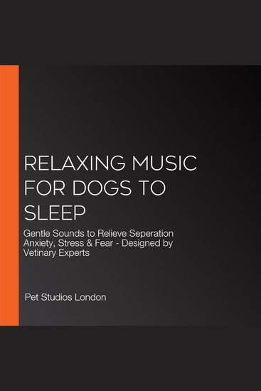 Relaxing Music for Dogs to Sleep - Gentle Sounds to Relieve Seperation Anxiety Stress & Fear - Designed by Vetinary Experts - cover