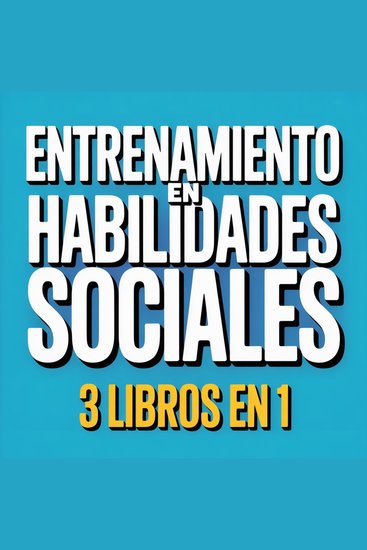 Entrenamiento en habilidades sociales - Cómo hablar con cualquiera leer a las personas y dominar la charla trivial (3 libros en 1): Gana confianza haz amigos y supera la ansiedad - cover