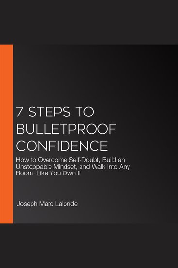 7 Steps to Bulletproof Confidence - How to Overcome Self-Doubt Build an Unstoppable Mindset and Walk Into Any Room Like You Own It - cover