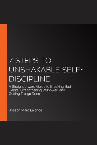 7 Steps to Unshakable Self-Discipline - A Straightforward Guide to Breaking Bad Habits Strengthening Willpower and Getting Things Done - cover