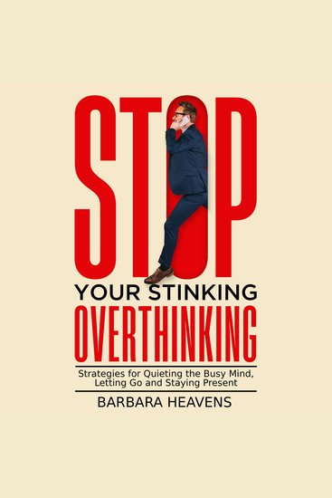 Stop Your Stinking Overthinking - Strategies for Quieting the Busy Mind Letting Go and Staying Present - cover