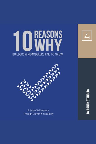 10 Reasons Why Builders and Remodelers Fail To Grow - A Guide To Freedom Through Growth & Scalability - cover