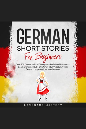 German Short Stories for Beginners - Over 100 Conversational Dialogues & Daily Used Phrases to Learn German Have Fun & Grow Your Vocabulary with German Language Learning Lessons! - cover
