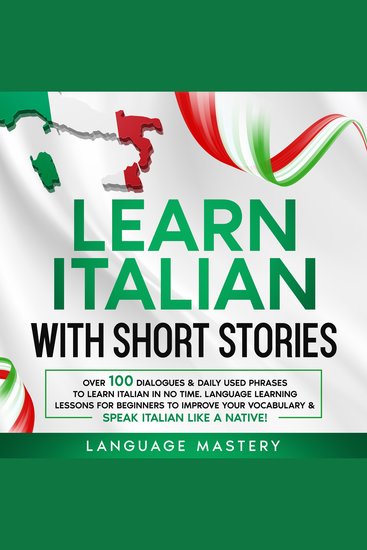 Learn Italian with Short Stories - Over 100 Dialogues & Daily Used Phrases to Learn Italian in no Time Language Learning Lessons for Beginners to Improve Your Vocabulary & Speak Italian Like a Native! - cover