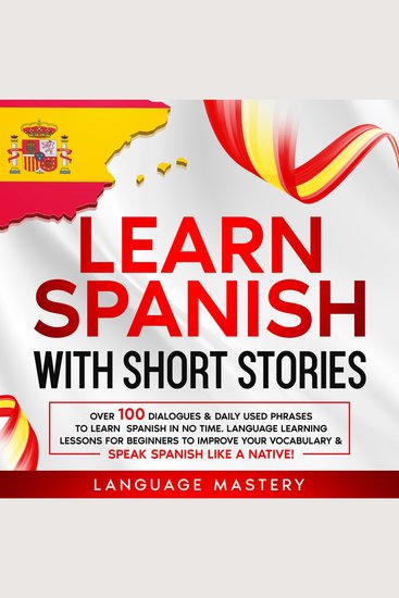 Learn Spanish with Short Stories - Over 100 Dialogues and Daily Used Phrases to Learn Spanish in no Time Language Learning Lessons for Beginners to Improve Your Vocabulary & Speak Spanish Like a Native! - cover
