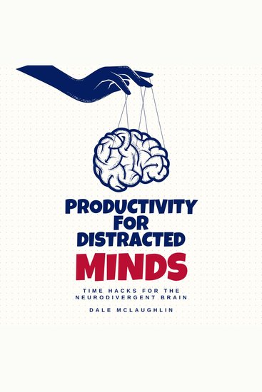 Productivity for Distracted Minds - Time Hacks for the Neurodivergent Brain - cover