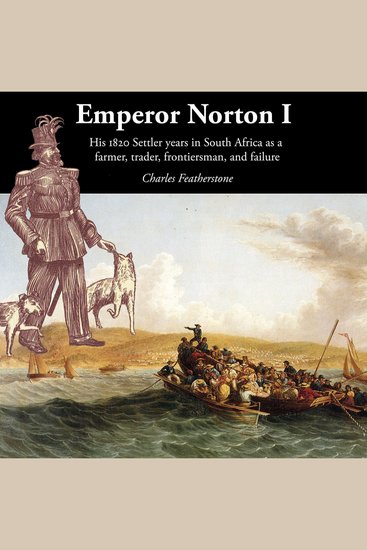 Emperor Norton I - His 1820 Settler years in South Africa as a farmer trader frontiersman and failure - cover