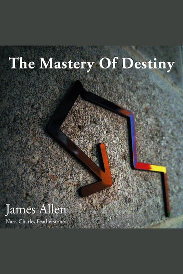 The Mastery Of Destiny - The Science of Self-Control and Conscious Creation - cover